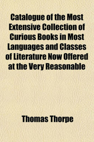 Cover of Catalogue of the Most Extensive Collection of Curious Books in Most Languages and Classes of Literature Now Offered at the Very Reasonable