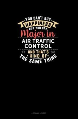 Cover of You Can't Buy Happiness But You Can Major In Air Traffic Control and That's Kind Of The Same Thing