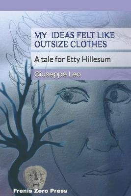 Book cover for MY IDEAS FELT LIKE OUTSIZE CLOTHES. A tale for Etty Hillesum