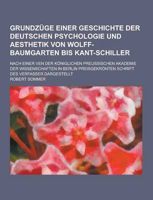 Book cover for Grundzuge Einer Geschichte Der Deutschen Psychologie Und Aesthetik Von Wolff-Baumgarten Bis Kant-Schiller; Nach Einer Ven Der Koniglichen Preussischen