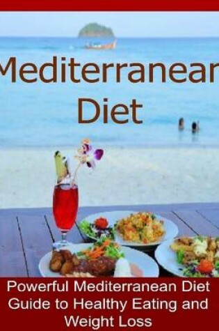 Cover of Mediterranean Diet: Powerful Mediterranean Diet Guide to Healthy Eating and Weight Loss