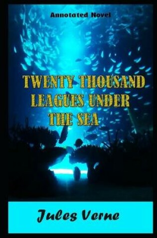 Cover of Twenty Thousand Leagues Under the Seas By Jules Gabriel Verne Annotated Novel