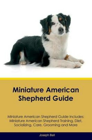 Cover of Miniature American Shepherd Guide Miniature American Shepherd Guide Includes