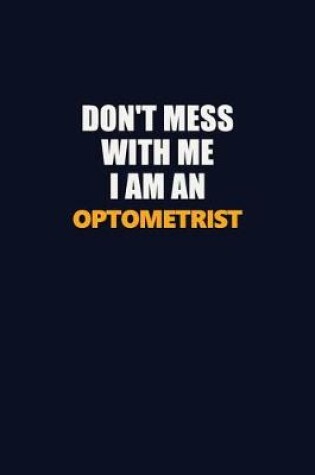 Cover of Don't Mess With Me Because I Am An Optometrist