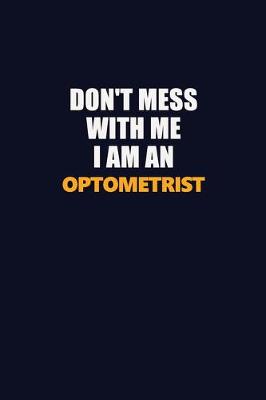 Book cover for Don't Mess With Me Because I Am An Optometrist