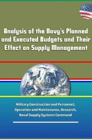 Cover of Analysis of the Navy's Planned and Executed Budgets and Their Effect on Supply Management - Military Construction and Personnel, Operation and Maintenance, Research, Naval Supply Systems Command
