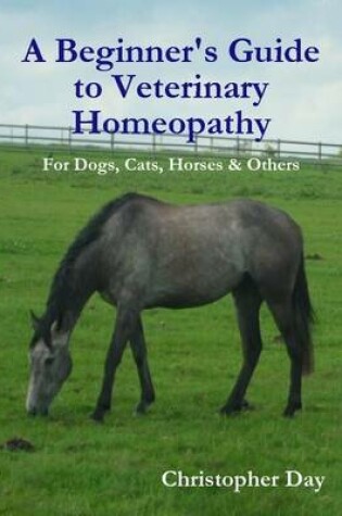 Cover of A Beginner's Guide to Veterinary Homeopathy: for Dogs, Cats, Horses & Others