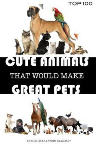 Cover of Cute Animals That Would Make Great Pets
