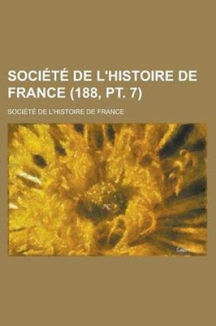 Cover of Societe de L'Histoire de France (188, PT. 7)
