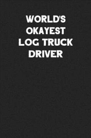 Cover of World's Okayest Log Truck Driver