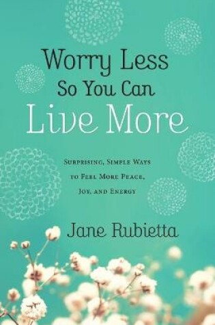 Cover of Worry Less So You Can Live More