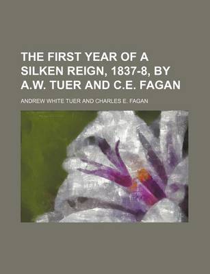 Book cover for The First Year of a Silken Reign, 1837-8, by A.W. Tuer and C.E. Fagan