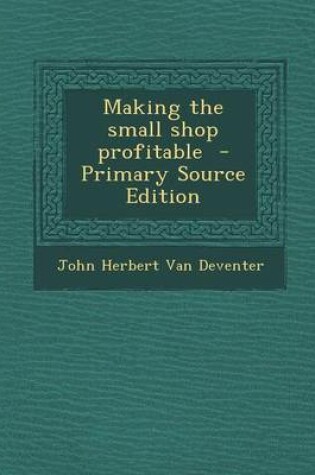 Cover of Making the Small Shop Profitable - Primary Source Edition