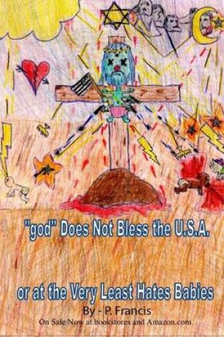 Cover of "god" Does Not Bless the U.S.A.; Or At the Very Least Hates Babies