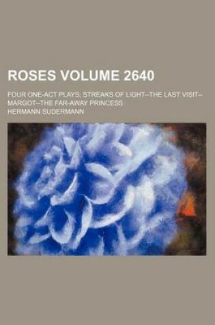 Cover of Roses; Four One-Act Plays Streaks of Light--The Last Visit--Margot--The Far-Away Princess Volume 2640