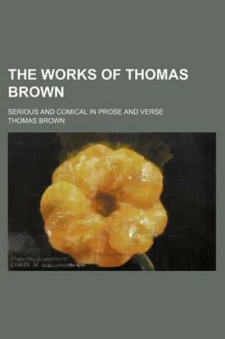 Cover of The Works of Thomas Brown; Serious and Comical in Prose and Verse