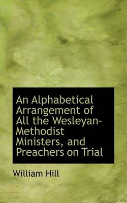 Book cover for An Alphabetical Arrangement of All the Wesleyan-Methodist Ministers, and Preachers on Trial