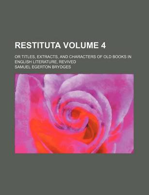 Book cover for Restituta Volume 4; Or Titles, Extracts, and Characters of Old Books in English Literature, Revived