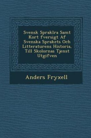 Cover of Svensk Sprakl Ra Samt Kort Fversigt AF Svenska Sprakets Och Litteraturens Historia, Till Skolornas Tjenst Utgifven