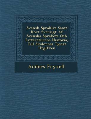 Book cover for Svensk Sprakl Ra Samt Kort Fversigt AF Svenska Sprakets Och Litteraturens Historia, Till Skolornas Tjenst Utgifven