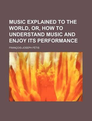 Book cover for Music Explained to the World, Or, How to Understand Music and Enjoy Its Performance