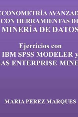 Cover of Econometria Avanzada Con Herramientas de Mineria de Datos. Ejercicios Con IBM SPSS Modeler Y SAS Enterprise Miner