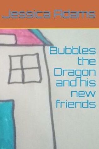 Cover of Bubbles the Dragon and his new friends