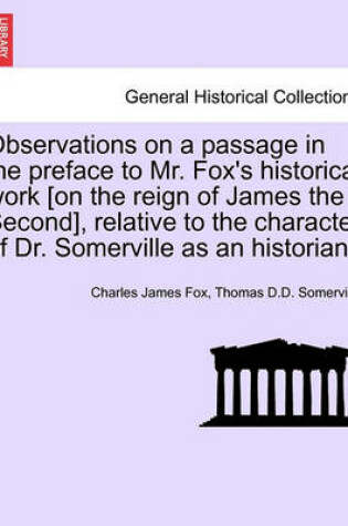 Cover of Observations on a Passage in the Preface to Mr. Fox's Historical Work [On the Reign of James the Second], Relative to the Character of Dr. Somerville as an Historian.