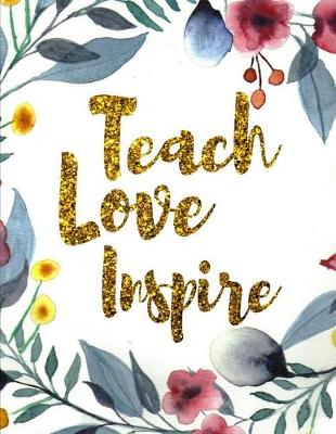 Book cover for Teach Love Inspire. Teachers Notebook. Blank Lined College Ruled Notebook Planner Journal Diary.