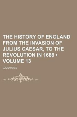 Cover of The History of England from the Invasion of Julius Caesar, to the Revolution in 1688 (Volume 13)