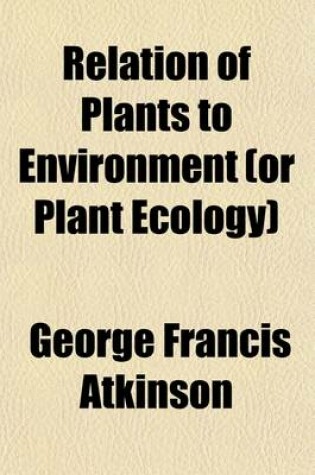Cover of Relation of Plants to Environment (or Plant Ecology); Outlines of a Course of Lectures Delivered in the Summer School of Cornell University 1903 and 1904