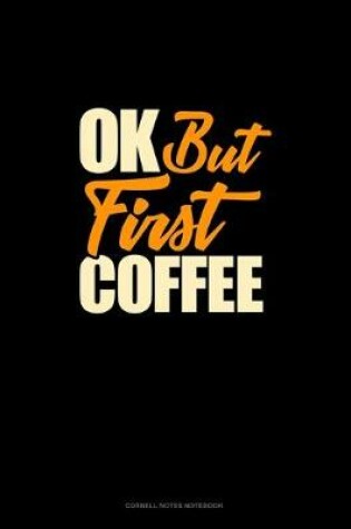 Cover of Ok, But First Coffee