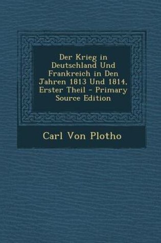 Cover of Der Krieg in Deutschland Und Frankreich in Den Jahren 1813 Und 1814, Erster Theil