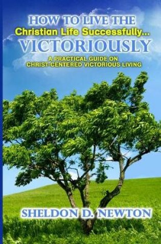 Cover of How To Live The Christian Life Successfully...Victoriously