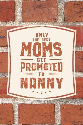 Book cover for Only The Best Moms Get Promoted To Nanny