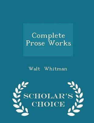 Book cover for Complete Prose Works - Scholar's Choice Edition