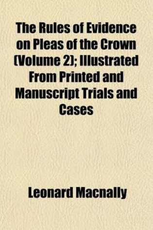 Cover of The Rules of Evidence on Pleas of the Crown (Volume 2); Illustrated from Printed and Manuscript Trials and Cases