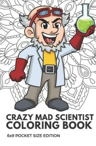 Cover of Crazy Mad Scientist Coloring Book 6x9 Pocket Size Edition