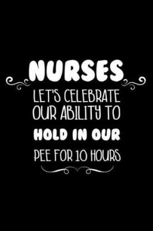 Cover of Nurses Let's Celebrate Our Ability to Hold in Our Pee for 10 Hours