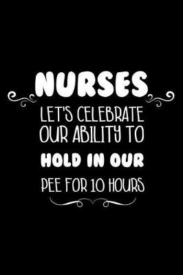 Book cover for Nurses Let's Celebrate Our Ability to Hold in Our Pee for 10 Hours