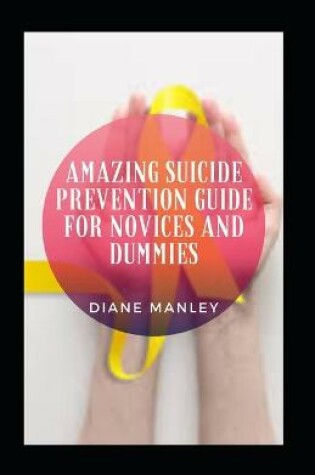 Cover of Amazing Suicide Prevention Guide For Novices And Dummies