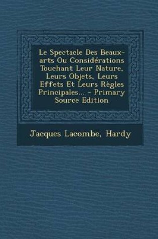 Cover of Le Spectacle Des Beaux-Arts Ou Considerations Touchant Leur Nature, Leurs Objets, Leurs Effets Et Leurs Regles Principales... - Primary Source Edition