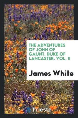 Book cover for The Adventures of John of Gaunt, Duke of Lancaster. Vol. II