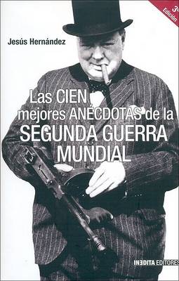 Las Cien Mejores Anecdotas de La Segunda Guerra Mundial by Jesus Hernandez