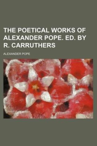 Cover of The Poetical Works of Alexander Pope. Ed. by R. Carruthers