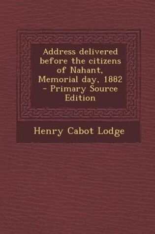 Cover of Address Delivered Before the Citizens of Nahant, Memorial Day, 1882 - Primary Source Edition