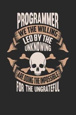 Book cover for Programmer We the Willing Led by the Unknowing Are Doing the Impossible for the Ungrateful