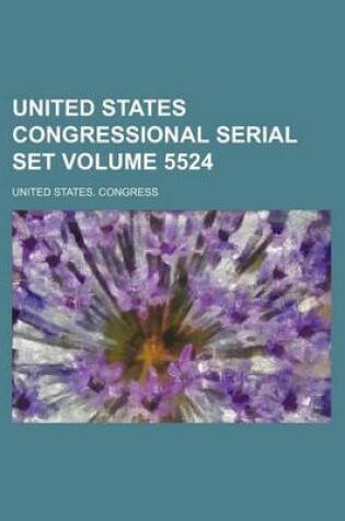 Cover of United States Congressional Serial Set Volume 5524