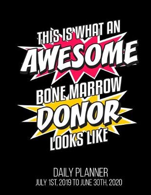 Book cover for This Is What An Awesome Bone Marrow Donor Looks Like Daily Planner July 1st, 2019 To June 30th, 2020