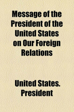 Cover of Message of the President of the United States on Our Foreign Relations